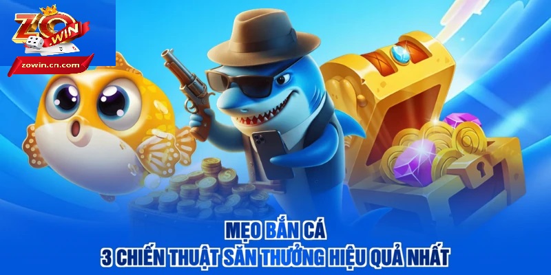 Top Mẹo Chơi Bắn Cá Zowin Tối Ưu Tỷ Lệ Thắng